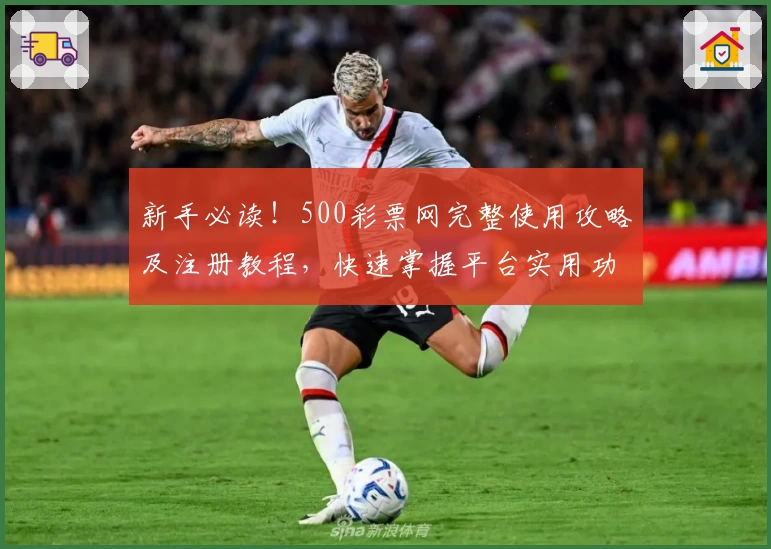 新手必读！500彩票网完整使用攻略及注册教程，快速掌握平台实用功能与体验技巧