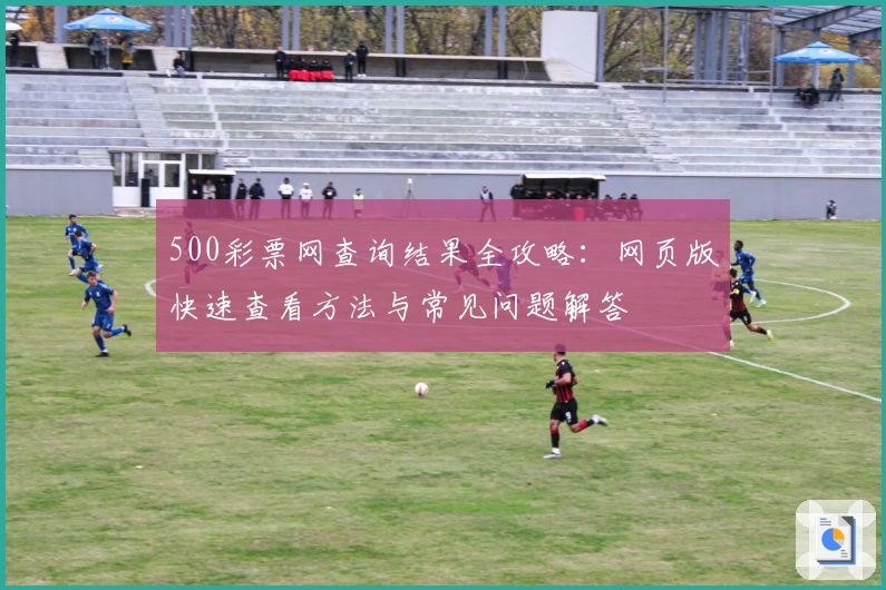 500彩票网查询结果全攻略：网页版快速查看方法与常见问题解答