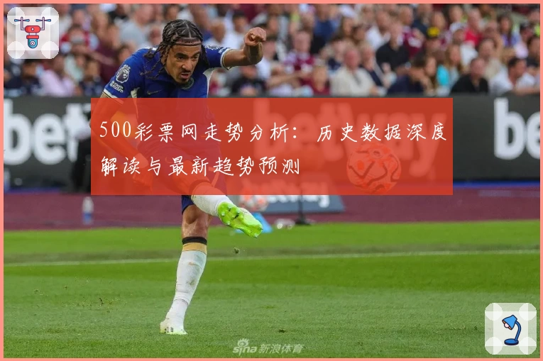 500彩票网走势分析:历史数据深度解读与最新趋势预测