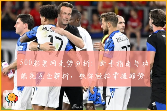 500彩票网走势分析：新手指南与功能亮点全解析，教你轻松掌握趋势秘诀