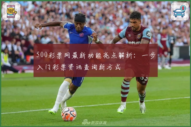 500彩票网最新功能亮点解析:一步入门彩票资讯查询新方式